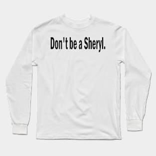 don't be a sheryl Long Sleeve T-Shirt